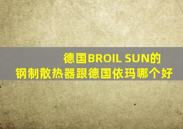 德国BROIL SUN的钢制散热器跟德国依玛哪个好